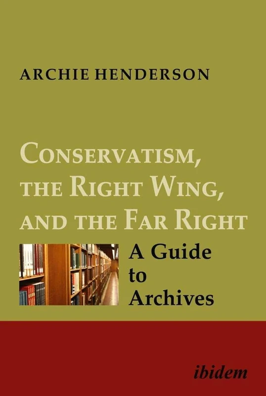 Conservatism, the Right Wing, and the Far Right: A Guide to Archives: Vol. I-IV