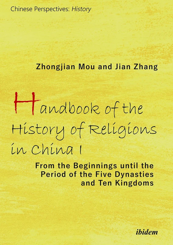 Handbook of the History of Religions in China I: From the Beginnings until the Period of the Five Dynasties and Ten Kingdoms (Chinesische Perspektiven: Geschichte)