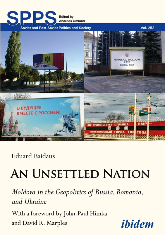 An Unsettled Nation: Moldova in the Geopolitics of Russia, Romania, and Ukraine: With a foreword by John Paul Himka and David R. Marples (Soviet and Post-Soviet Politics and Society Series): 252