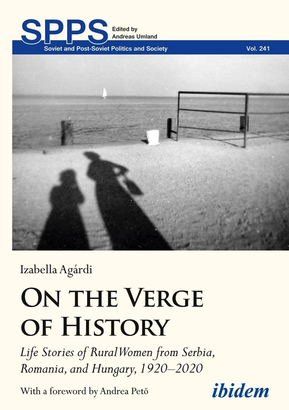 On the Verge of History: Life Stories of Rural Women from Serbia, Romania, and Hungary, 1920–2020 (Soviet and Post-Soviet Politics and Society)