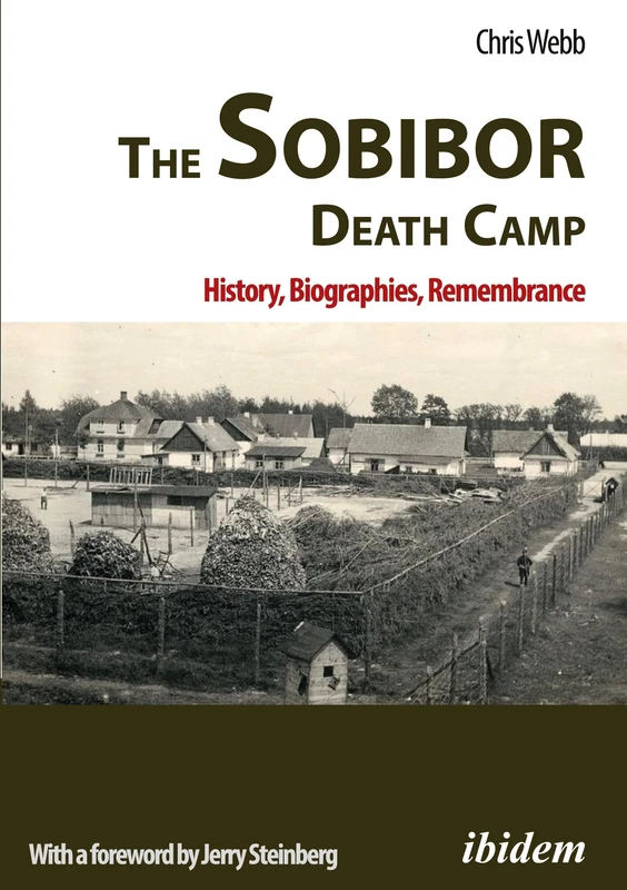 The Sobibor Death Camp: History, Biographies, Remembrance: 2nd, revised and updated edition: 2nd, revised and updated edition. With a Foreword by Jerry Steinberg