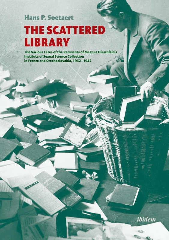 The Scattered Library: The Various Fates of the Remnants of Magnus Hirschfeld’s Institute of Sexual Science Collection in France and Czechoslovakia, 1932–1942