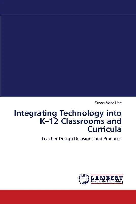 Integrating Technology into K–12 Classrooms and Curricula: Teacher Design Decisions and Practices