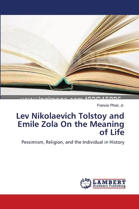 Lev Nikolaevich Tolstoy and Emile Zola On the Meaning of Life: Pessimism, Religion, and the Individual in History