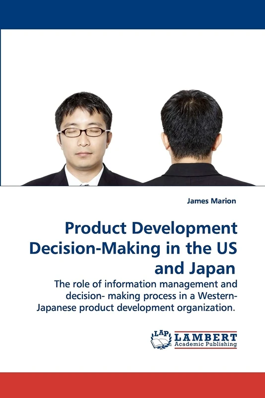Product Development Decision-Making in the US and Japan: The role of information management and decision- making process in a Western-Japanese product development organization.