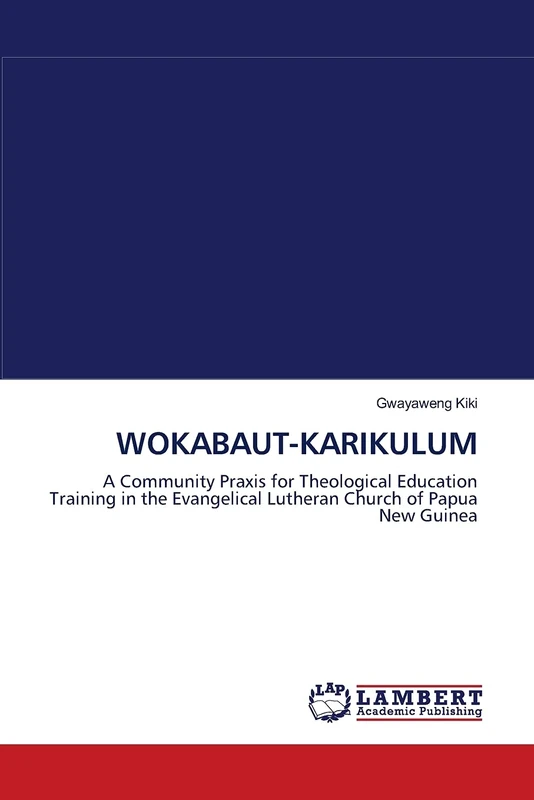WOKABAUT-KARIKULUM: A Community Praxis for Theological Education Training in the Evangelical Lutheran Church of Papua New Guinea
