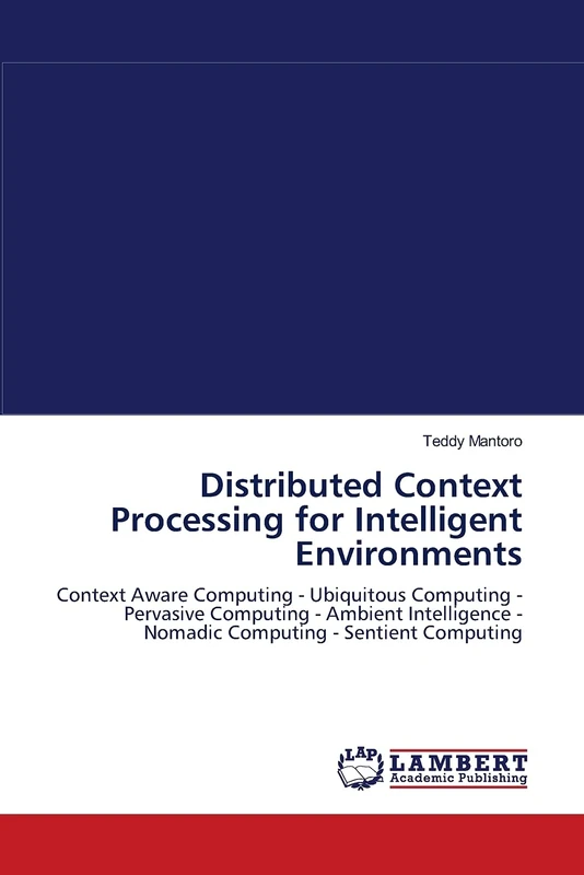 Distributed Context Processing for Intelligent Environments: Context Aware Computing - Ubiquitous Computing - Pervasive Computing - Ambient Intelligence - Nomadic Computing - Sentient Computing - Image 1