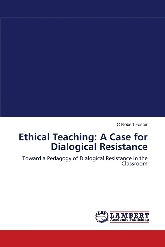 Ethical Teaching: A Case for Dialogical Resistance: Toward a Pedagogy of Dialogical Resistance in the Classroom