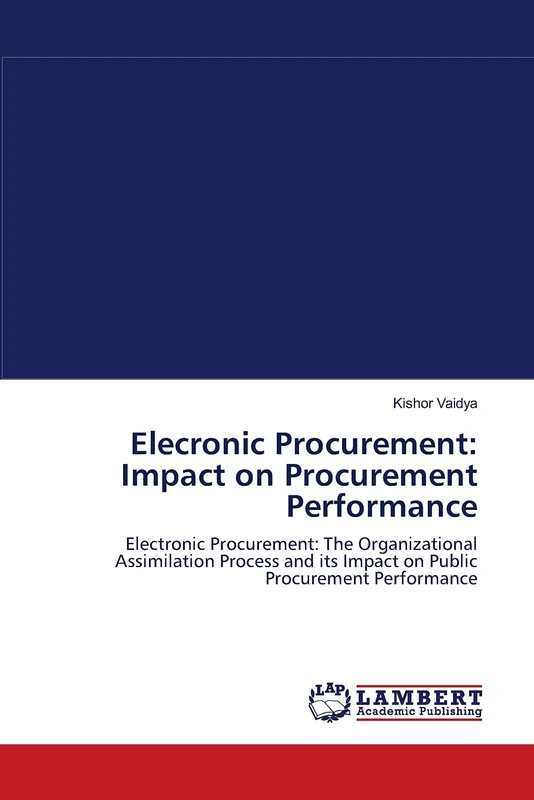 Elecronic Procurement: Impact on Procurement Performance: Electronic Procurement: The Organizational Assimilation Process and its Impact on Public Procurement Performance