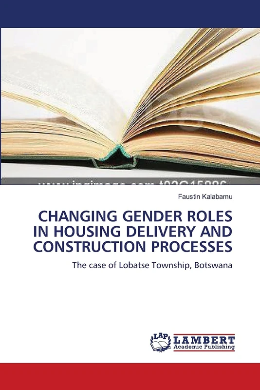 CHANGING GENDER ROLES IN HOUSING DELIVERY AND CONSTRUCTION PROCESSES: The case of Lobatse Township, Botswana