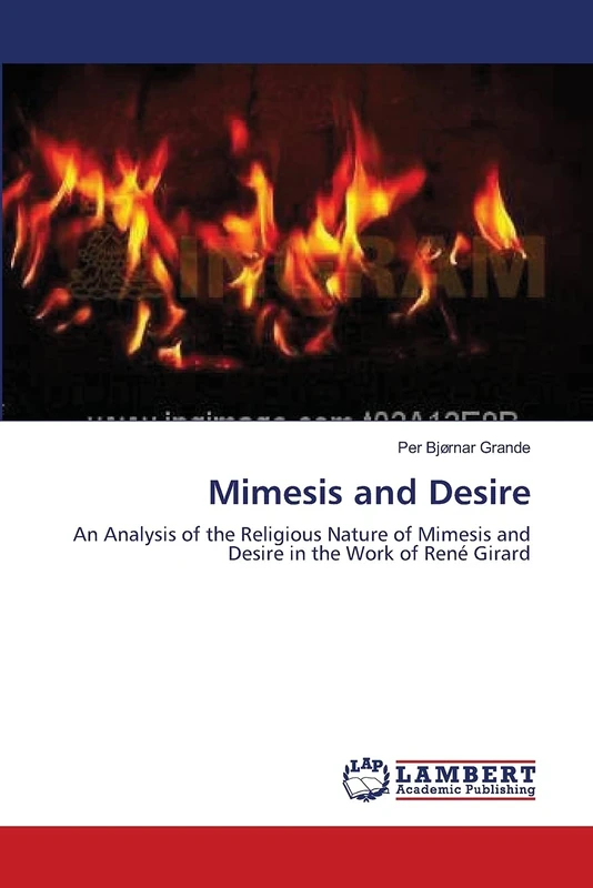 Mimesis and Desire: An Analysis of the Religious Nature of Mimesis and Desire in the Work of René Girard