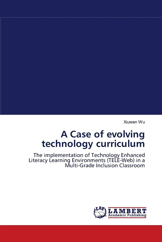 A Case of evolving technology curriculum: The implementation of Technology Enhanced Literacy Learning Environments (TELE-Web) in a Multi-Grade Inclusion Classroom