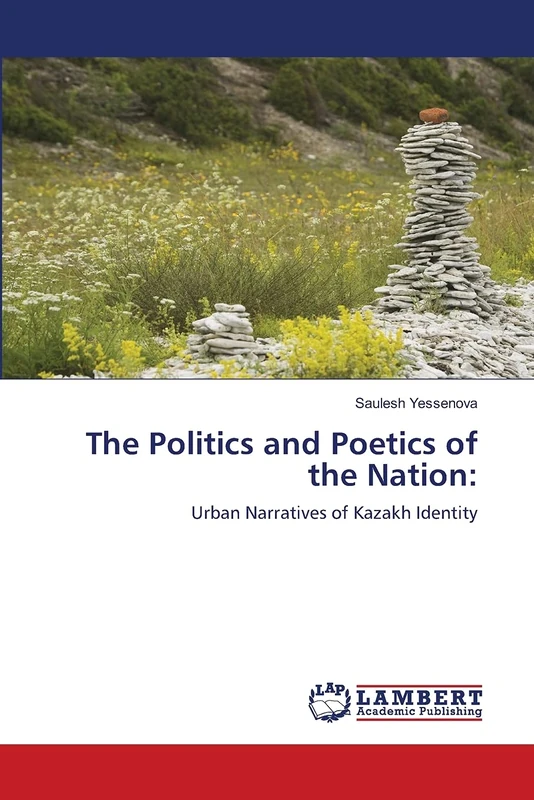 The Politics and Poetics of the Nation:: Urban Narratives of Kazakh Identity