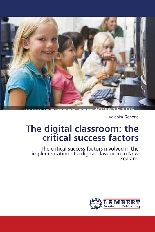 The digital classroom: the critical success factors: The critical success factors involved in the implementation of a digital classroom in New Zealand