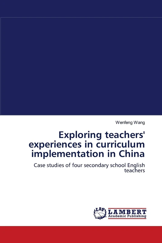 Exploring teachers' experiences in curriculum implementation in China: Case studies of four secondary school English teachers