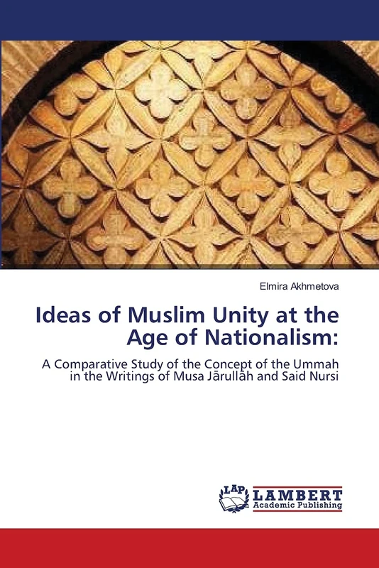Ideas of Muslim Unity at the Age of Nationalism:: A Comparative Study of the Concept of the Ummah in the Writings of Musa Jārullāh and Said Nursi - Image 1