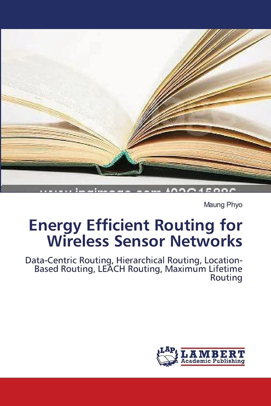 Energy Efficient Routing for Wireless Sensor Networks: Data-Centric Routing, Hierarchical Routing, Location-Based Routing, LEACH Routing, Maximum Lifetime Routing - Image 1