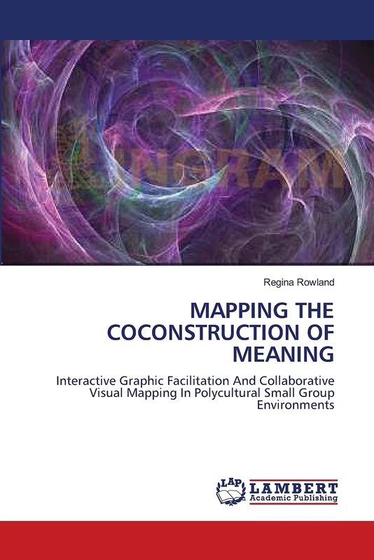 MAPPING THE COCONSTRUCTION OF MEANING: Interactive Graphic Facilitation And Collaborative Visual Mapping In Polycultural Small Group Environments - Image 1
