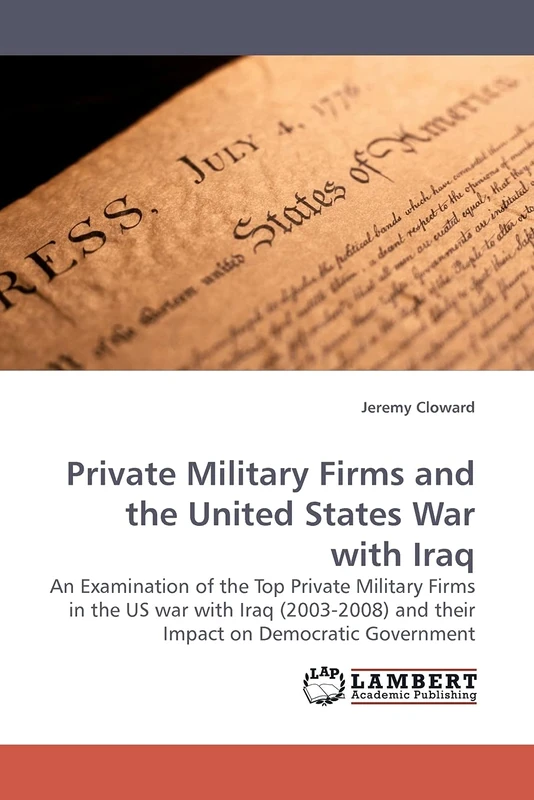 Private Military Firms and the United States War with Iraq: An Examination of the Top Private Military Firms in the US war with Iraq (2003-2008) and their Impact on Democratic Government