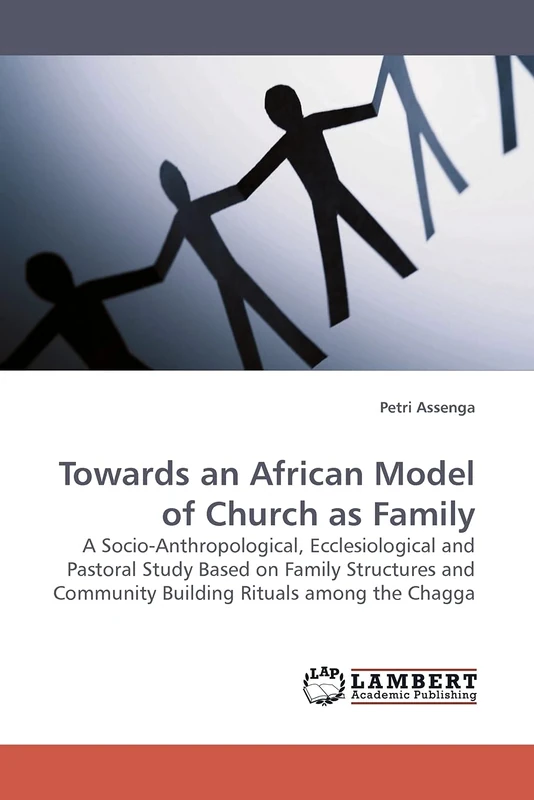 Towards an African Model of Church as Family: A Socio-Anthropological, Ecclesiological and Pastoral Study Based on Family Structures and Community Building Rituals among the Chagga