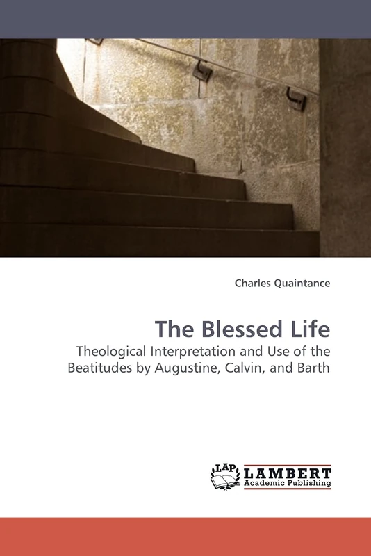 The Blessed Life: Theological Interpretation and Use of the Beatitudes by Augustine, Calvin, and Barth - Image 1