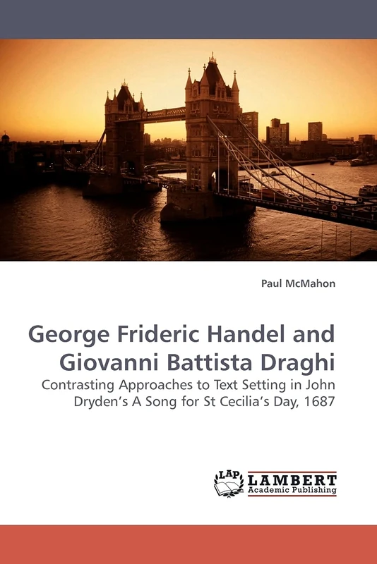 George Frideric Handel and Giovanni Battista Draghi: Contrasting Approaches to Text Setting in John Dryden¿s A Song for St Cecilia¿s Day, 1687