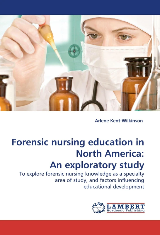 Forensic nursing education in North America: An exploratory study: To explore forensic nursing knowledge as a specialty area of study, and factors influencing educational development
