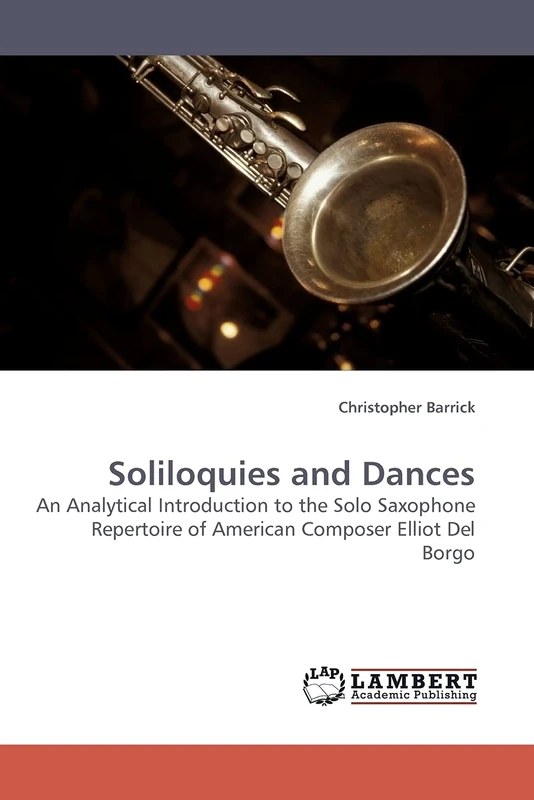Soliloquies and Dances: An Analytical Introduction to the Solo Saxophone Repertoire of American Composer Elliot Del Borgo - Image 1