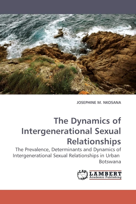 The Dynamics of Intergenerational Sexual Relationships: The Prevalence, Determinants and Dynamics of Intergenerational Sexual Relationships in Urban Botswana