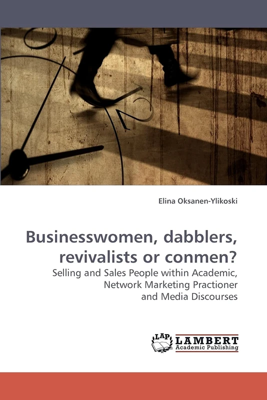 Businesswomen, dabblers, revivalists or conmen?: Selling and Sales People within Academic, Network Marketing Practioner and Media Discourses