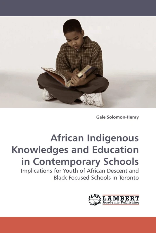 African Indigenous Knowledges and Education in Contemporary Schools: Implications for Youth of African Descent and Black Focused Schools in Toronto