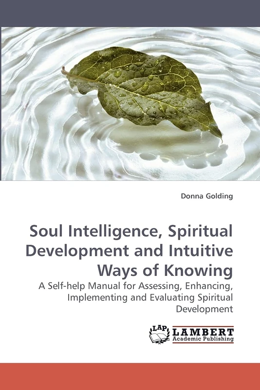 Soul Intelligence, Spiritual Development and Intuitive Ways of Knowing: A Self-help Manual for Assessing, Enhancing, Implementing and Evaluating Spiritual Development