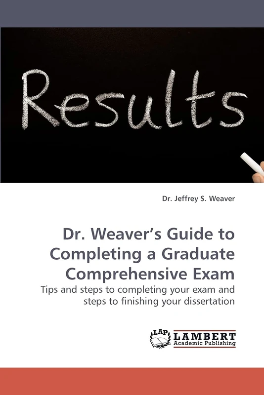 Dr. Weaver?s Guide to Completing a Graduate Comprehensive Exam: Tips and steps to completing your exam and steps to finishing your dissertation - Image 1
