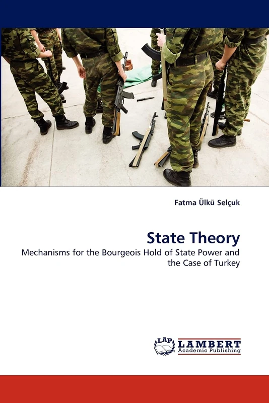 State Theory: Mechanisms for the Bourgeois Hold of State Power and the Case of Turkey