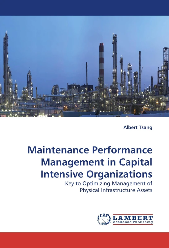 Maintenance Performance Management in Capital Intensive Organizations: Key to Optimizing Management of Physical Infrastructure Assets