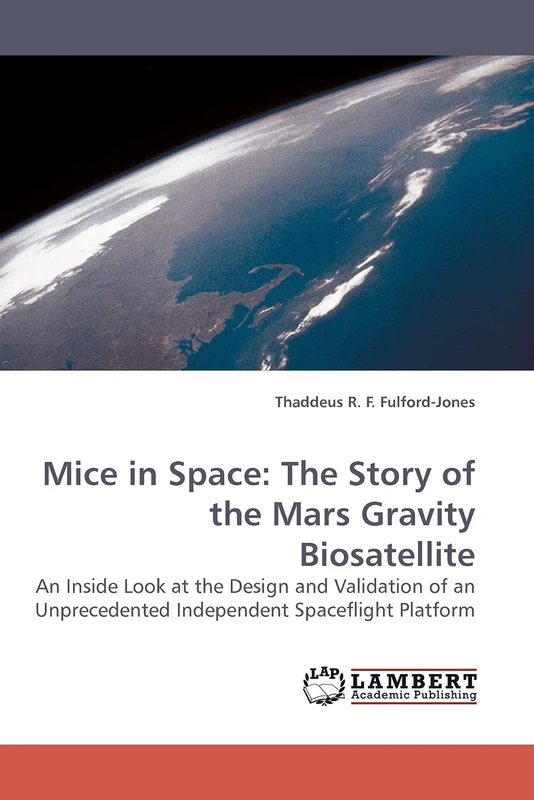 Mice in Space: The Story of the Mars Gravity Biosatellite: An Inside Look at the Design and Validation of an Unprecedented Independent Spaceflight Platform - Image 1