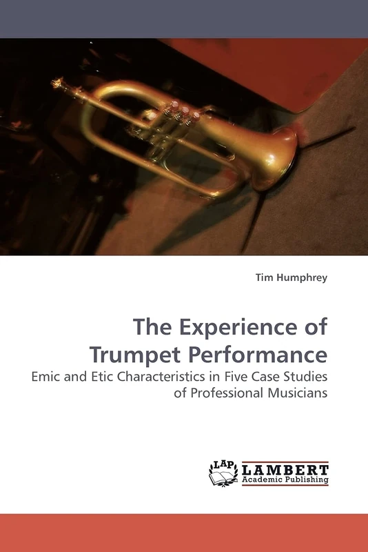 The Experience of Trumpet Performance: Emic and Etic Characteristics in Five Case Studies of Professional Musicians