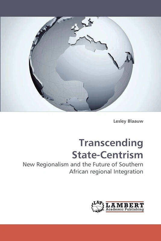 Transcending State-Centrism: New Regionalism and the Future of Southern African regional Integration