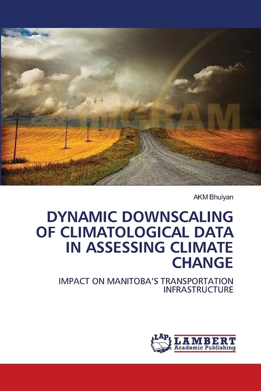 DYNAMIC DOWNSCALING OF CLIMATOLOGICAL DATA IN ASSESSING CLIMATE CHANGE: IMPACT ON MANITOBA?S TRANSPORTATION INFRASTRUCTURE