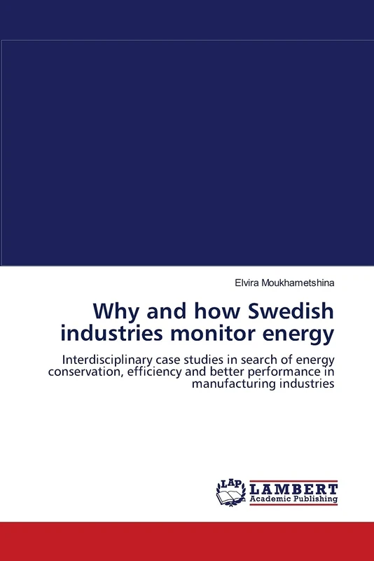 Why and how Swedish industries monitor energy: Interdisciplinary case studies in search of energy conservation, efficiency and better performance in manufacturing industries