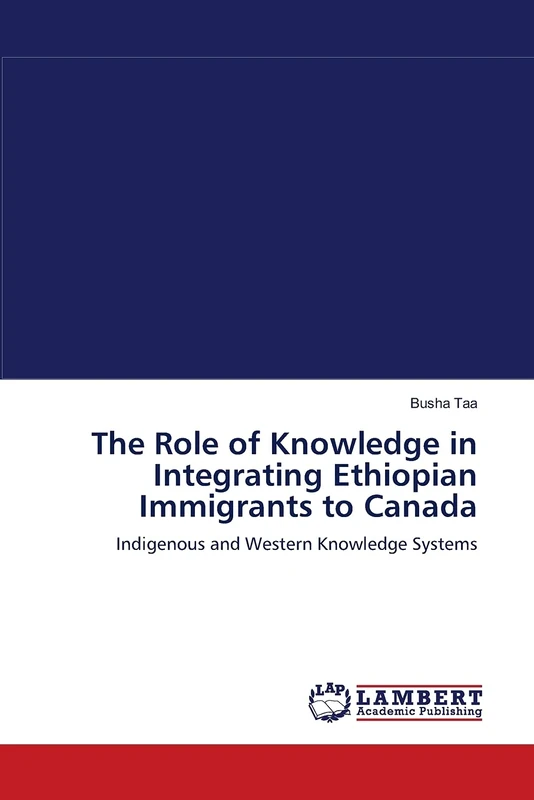 The Role of Knowledge in Integrating Ethiopian Immigrants to Canada: Indigenous and Western Knowledge Systems