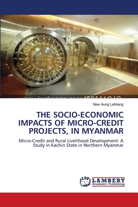 THE SOCIO-ECONOMIC IMPACTS OF MICRO-CREDIT PROJECTS, IN MYANMAR: Micro-Credit and Rural Livelihood Development: A Study in Kachin State in Northern Myanmar