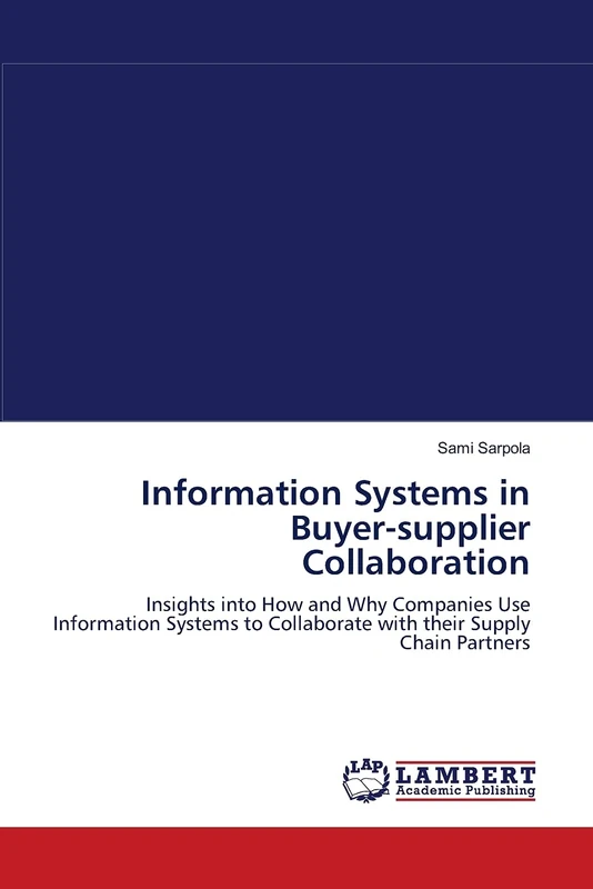 Information Systems in Buyer-supplier Collaboration: Insights into How and Why Companies Use Information Systems to Collaborate with their Supply Chain Partners