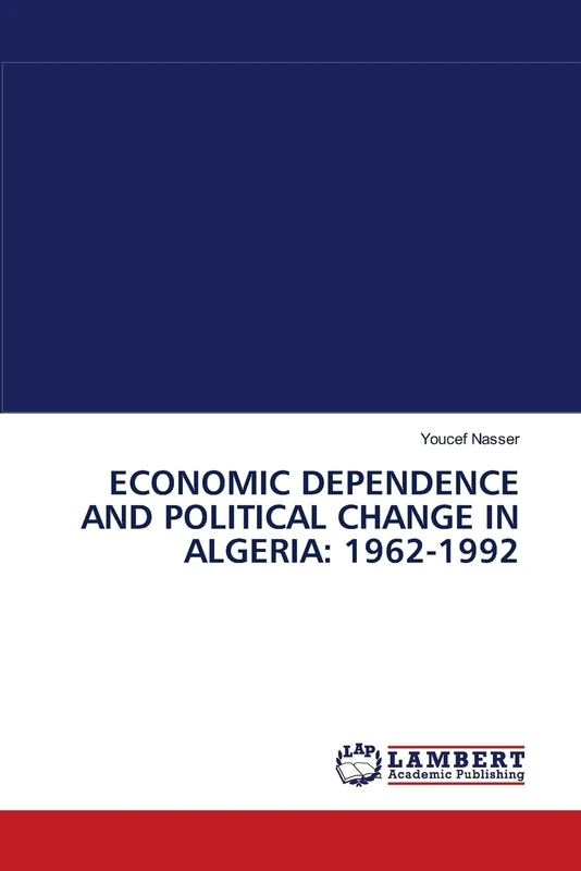 ECONOMIC DEPENDENCE AND POLITICAL CHANGE IN ALGERIA: 1962-1992