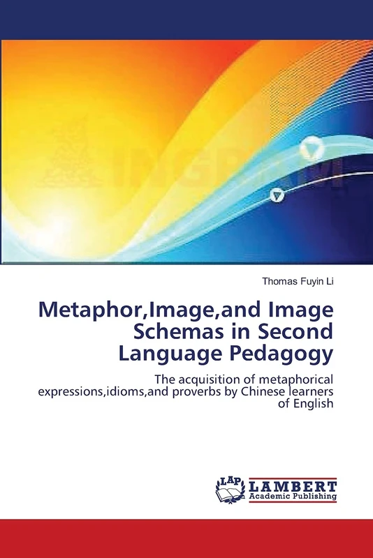 Metaphor,Image,and Image Schemas in Second Language Pedagogy: The acquisition of metaphorical expressions,idioms,and proverbs by Chinese learners of English