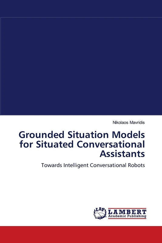 Grounded Situation Models for Situated Conversational Assistants: Towards Intelligent Conversational Robots