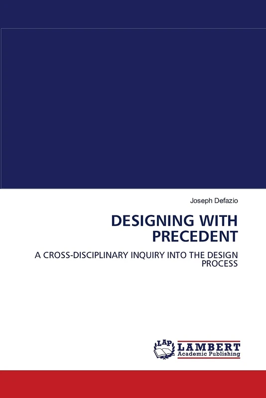 DESIGNING WITH PRECEDENT: A CROSS-DISCIPLINARY INQUIRY INTO THE DESIGN PROCESS