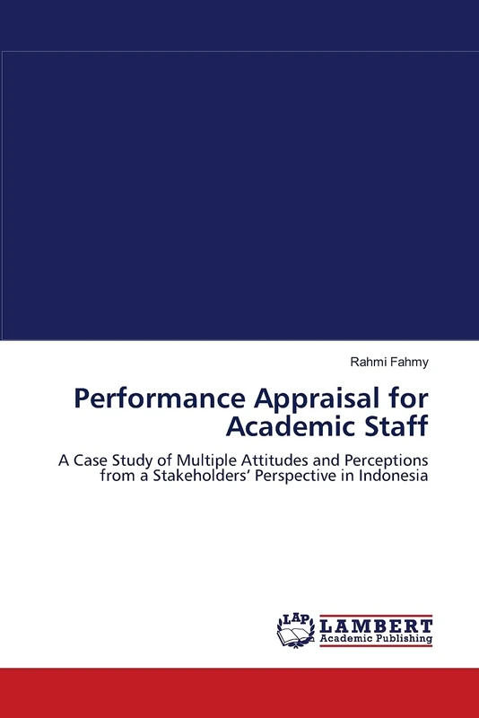 Performance Appraisal for Academic Staff: A Case Study of Multiple Attitudes and Perceptions from a Stakeholders? Perspective in Indonesia
