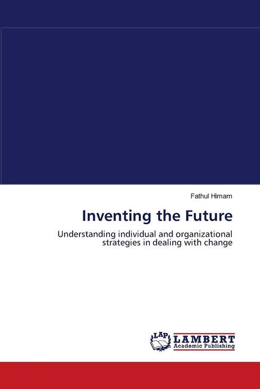 Inventing the Future: Understanding individual and organizational strategies in dealing with change