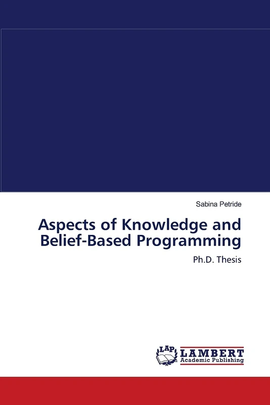 Aspects of Knowledge and Belief-Based Programming: Ph.D. Thesis